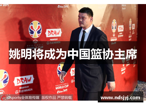 姚明将成为中国篮协主席