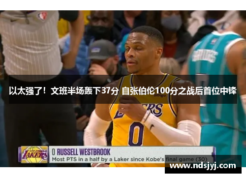 以太强了！文班半场轰下37分 自张伯伦100分之战后首位中锋